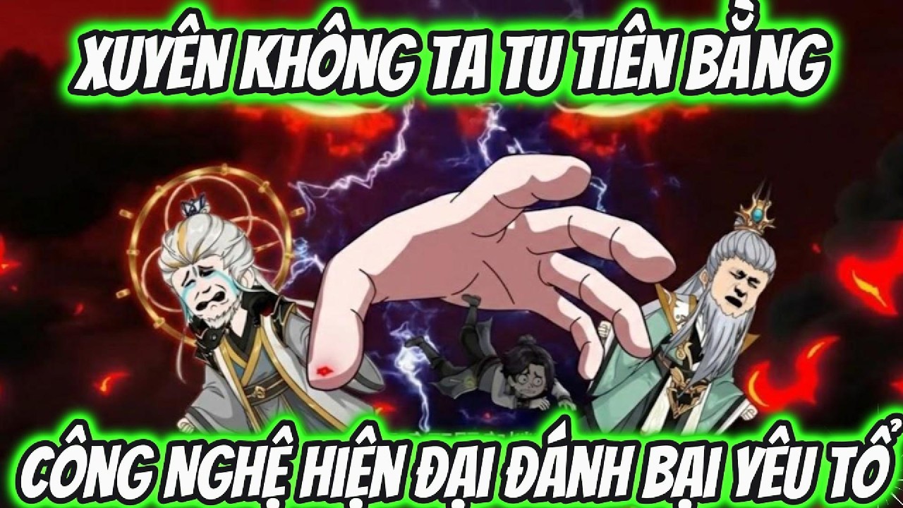 Xuyên Không Ta Tu Tiên Bằng Công Nghệ Hiện Đại | Th VietSub