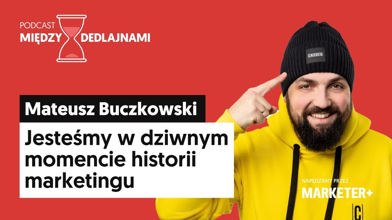 Mateusz Buczkowski: Jesteśmy w dziwnym momencie historii marketingu (Między dedlajnami, odc. 2)