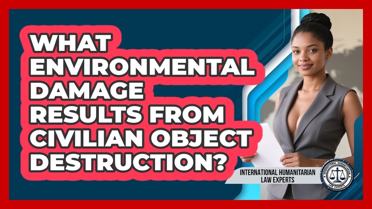 What Environmental Damage Results From Civilian Object Destruction?