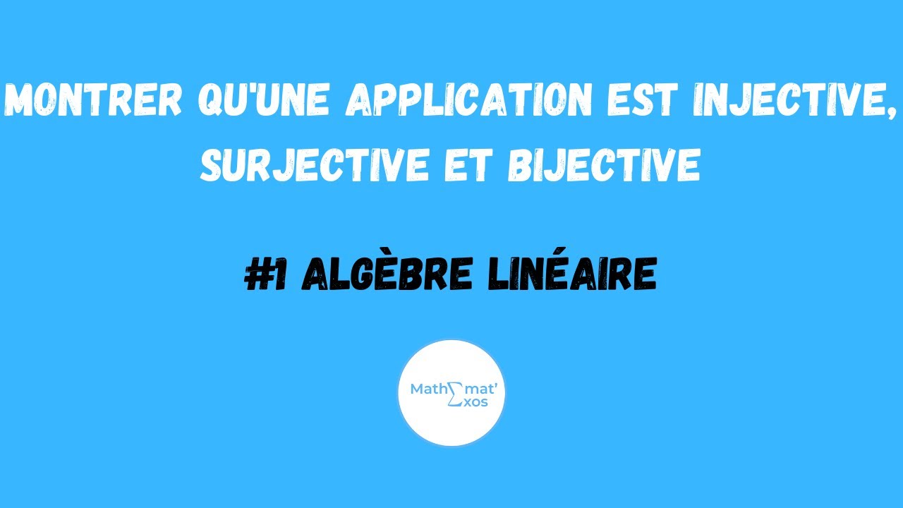 COMMENT MONTRER QU'UNE APPLICATION EST INJECTIVE, SURJECTIVE ET BIJECTIVE ? #1 ALGÈBRE LINÉAIRE