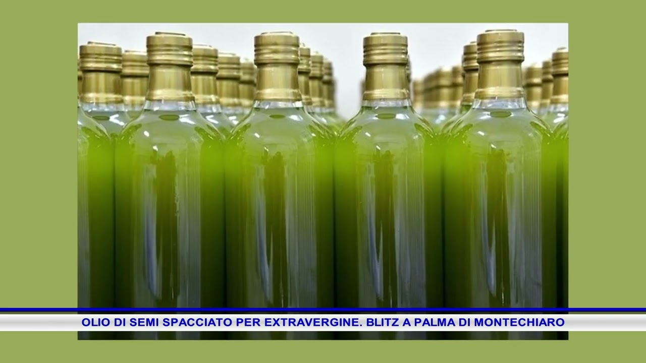 OLIO DI SEMI SPACCIATO PER EXTRAVERGINE  BLITZ A PALMA DI MONTECHIARO