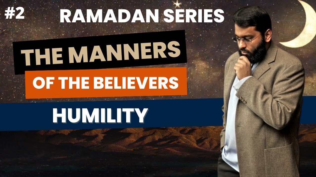 The Manners of The Believers #2 | Humility | Shaykh Dr. Yasir Qadhi | Ramadan | 
