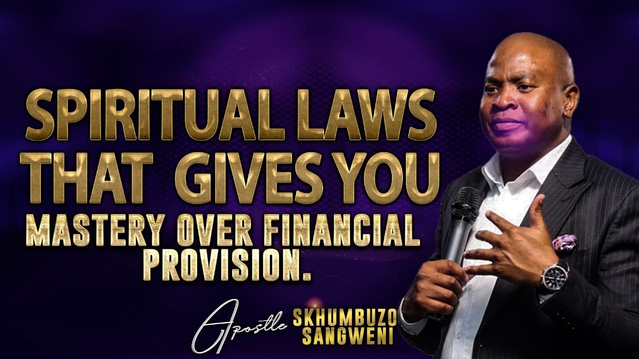 APOSTLE SKHUMBUZO SANGWENI - SPIRITUAL LAWS THAT GIVES YOU MASTERY OVER FINANCIAL PROVISION