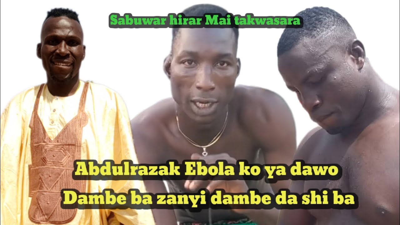 Abdulrazak Ebola ka nemi lafiyar ka, ko ka koma dambe bazan baka dambe ba cewar Dogo Mai takwasara