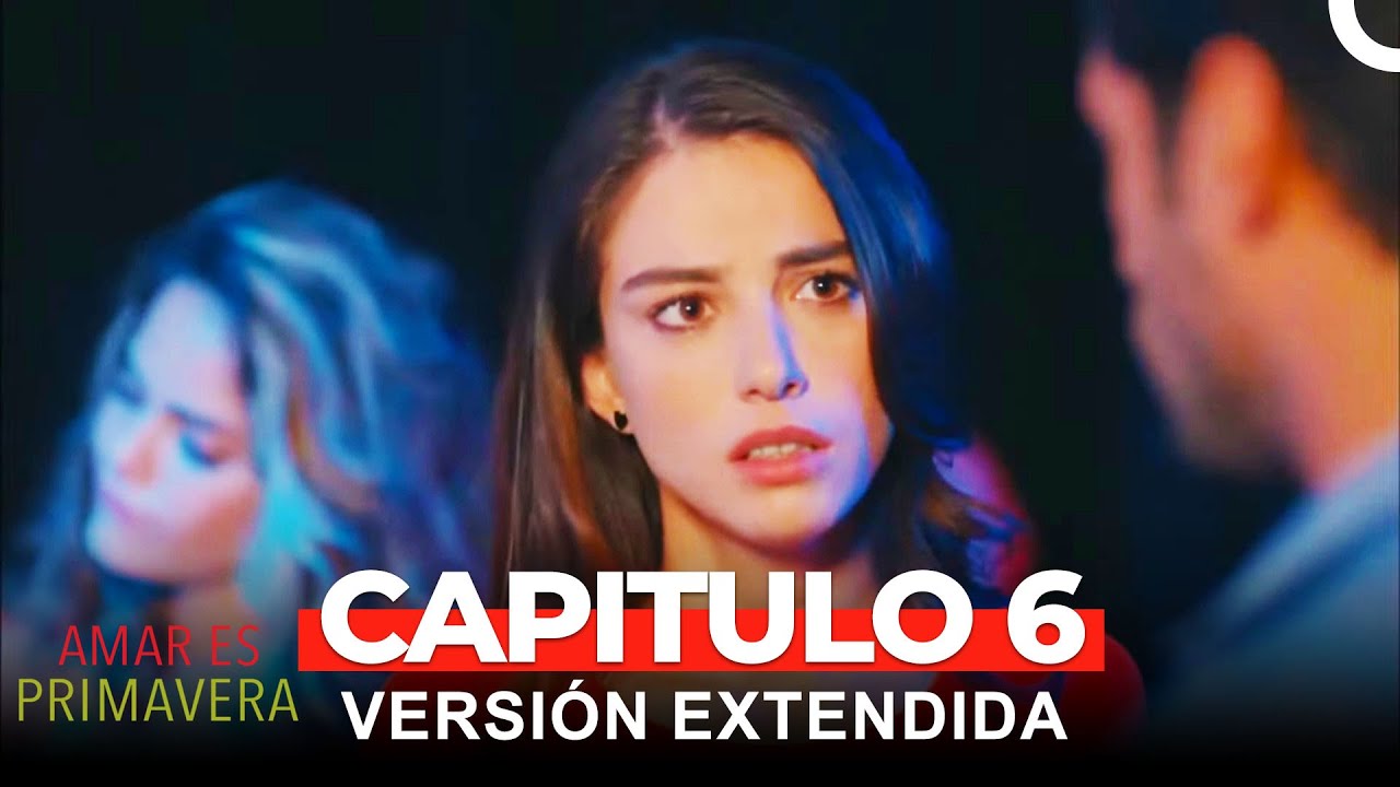 Amar Es Primavera Capitulo 6 (Versi&oacute;n Extendida)