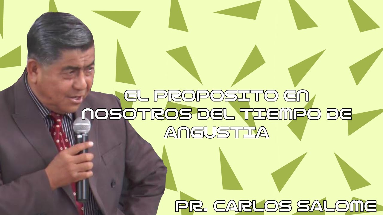 EL PROPOSITO EN NOSOTROS DEL TIEMPO DE ANGUSTIA    PR. CARLOS SALOME