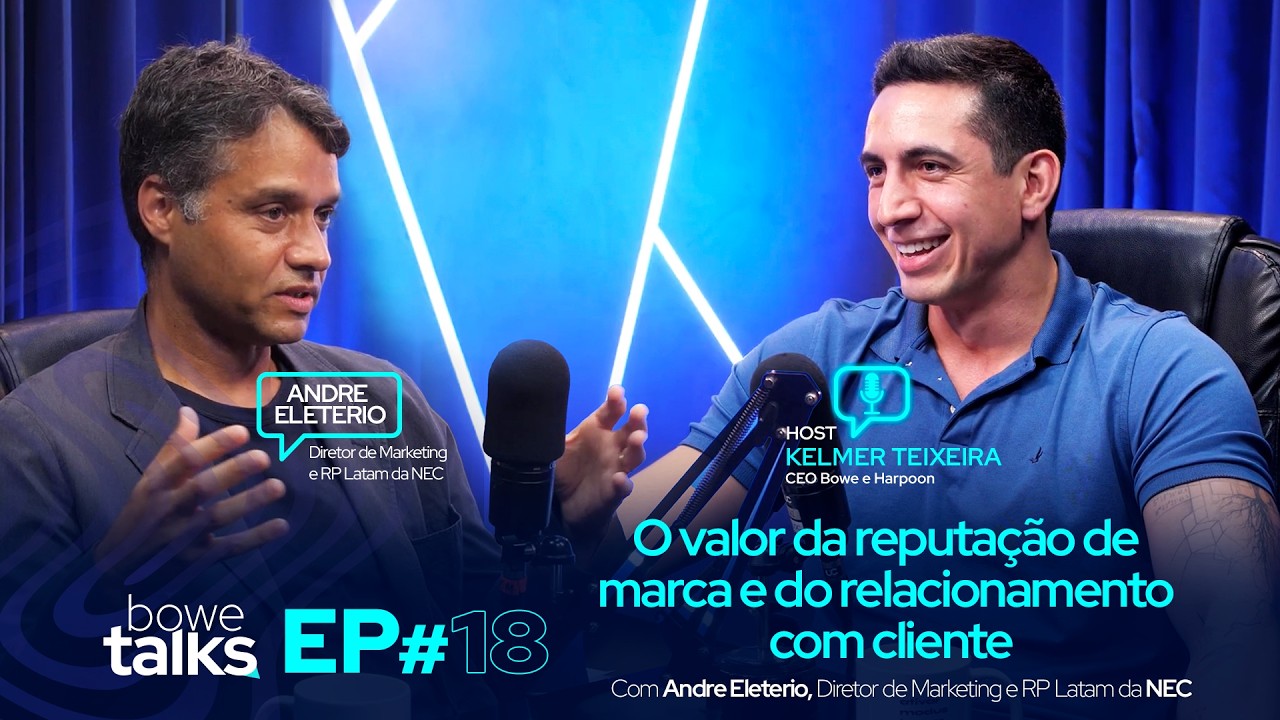 O valor da reputação de marca e do relacionamento com cliente | Bowe Talks #18