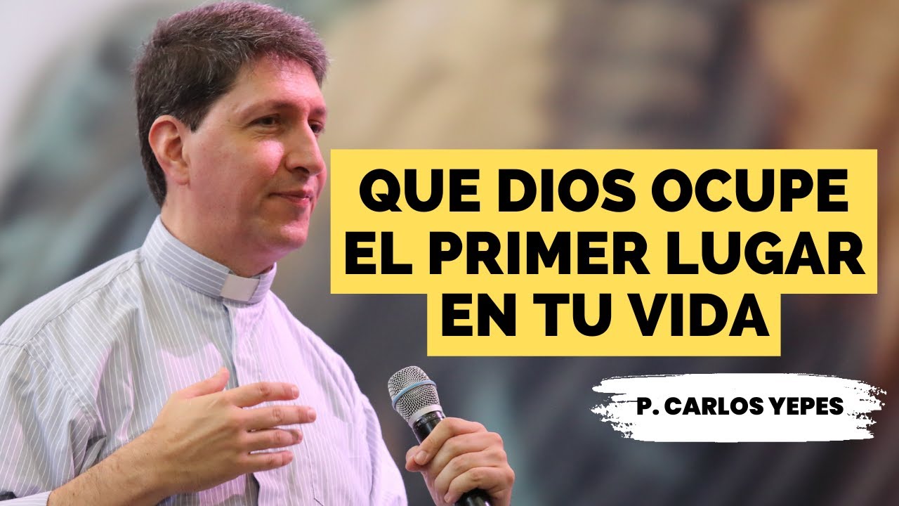 Padre Carlos Yepes - Que Dios ocupe el primer lugar en tu vida