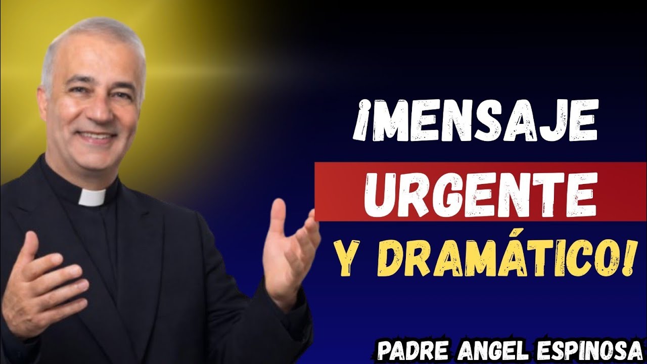 ¡MENSAJE URGENTE Y DRAMÁTICO! El Padre Ángel Espinosa ¡Hermanos y hermanas!