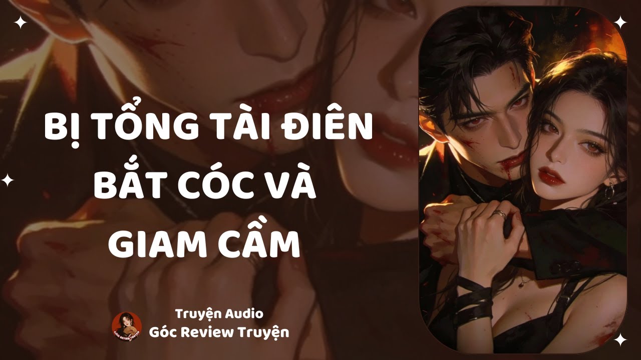 TRUYỆN AUDIO||BỊ TỔNG TÀI ĐIÊN BẮT CÓC VÀ GIAM CẦM|| GÓC REVIEW TRUYỆN
