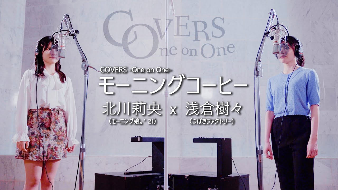 COVERS - One on One -：モーニングコーヒー / 浅倉樹々（つばきファクトリー）・北川莉央（モーニング娘。'21）