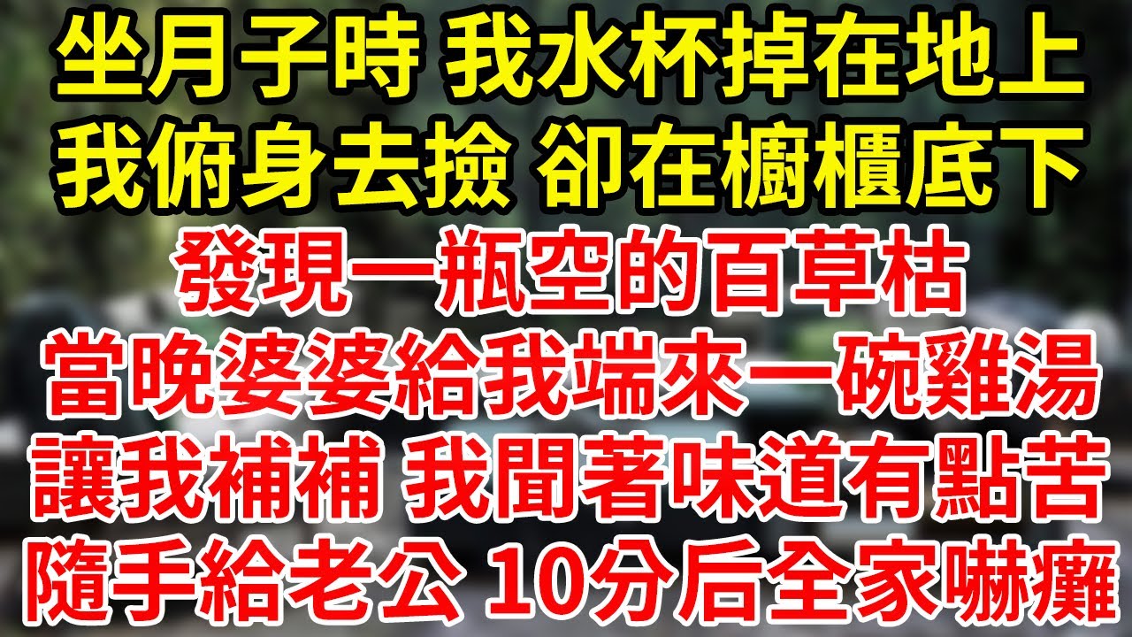 坐月子時 我水杯掉在地上我俯身去撿 卻在櫥櫃底下發現一瓶空的百草枯當晚婆婆給我端來一碗雞湯讓我補補 我聞著味道有點苦隨手給老公 10分后全家嚇癱#為人處世#養老#中年