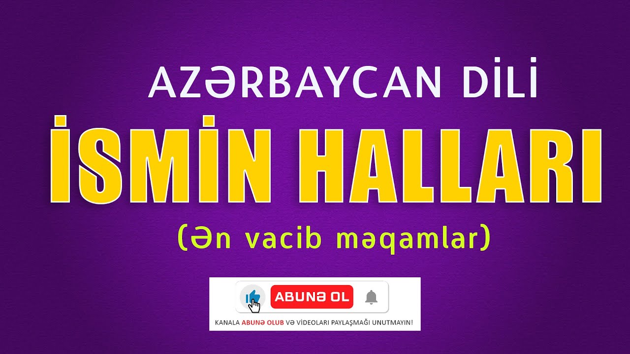 İSMİN HALLARI - | ƏN VACİB MƏQAMLAR |