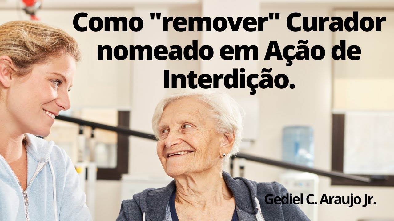 Como remover o curador nomeado na ação de interdição - Entenda a Ação de Remoção e o seu rito.