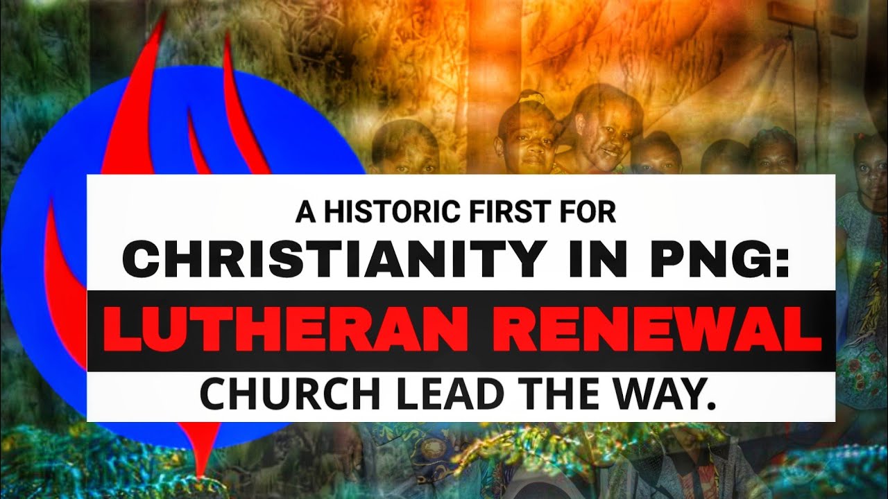 A Historic First for Christianity in PNG: Lutheran Renewal Church Leads the Way.