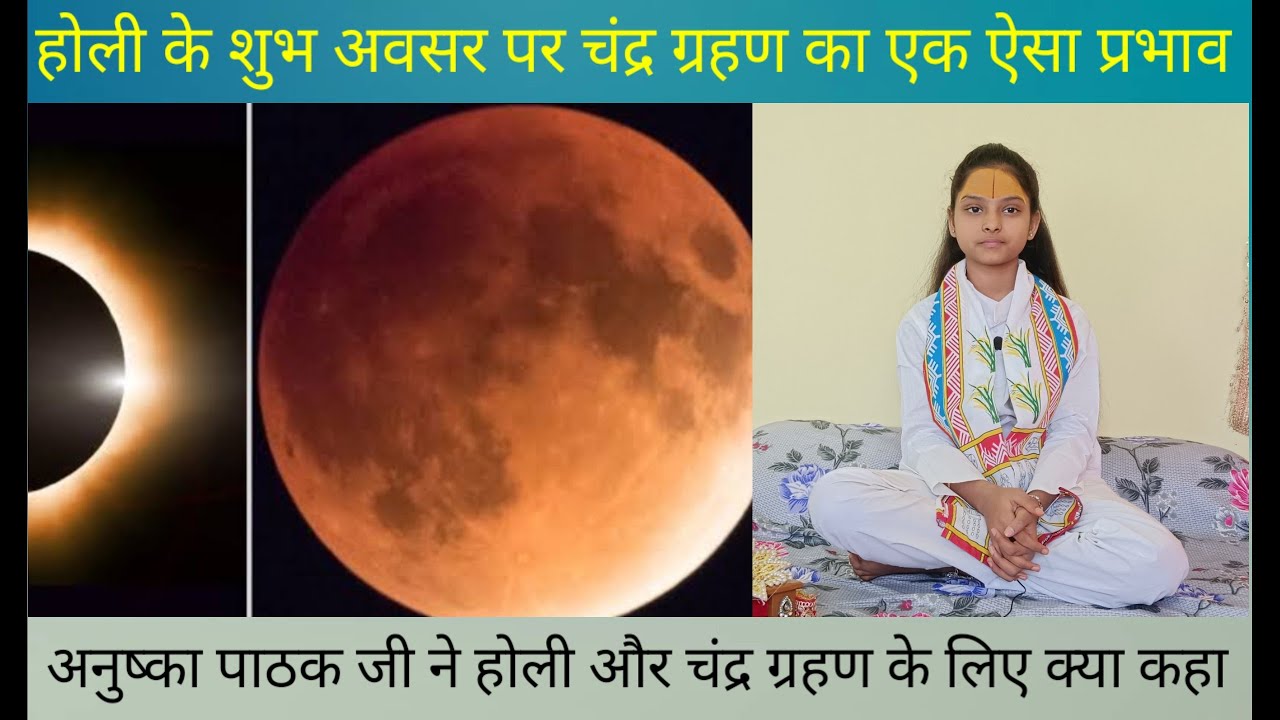 होली के शुभ अवसर पर चंद्र ग्रहण का एक ऐसा प्रभाव,अनुष्का पाठक जी चंद्र ग्रहण होली के लिए क्या कहा 
