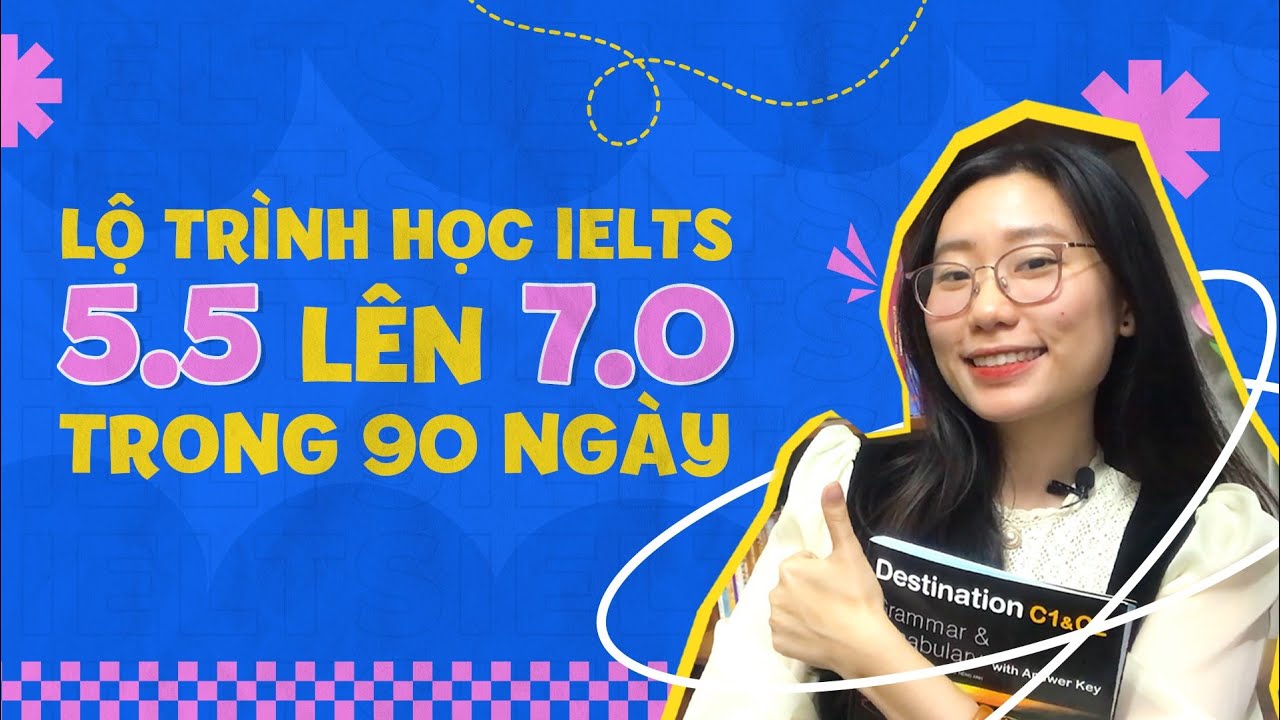Lộ trình học IELTS từ 5.5 lên 7.0 trong 90 NGÀY