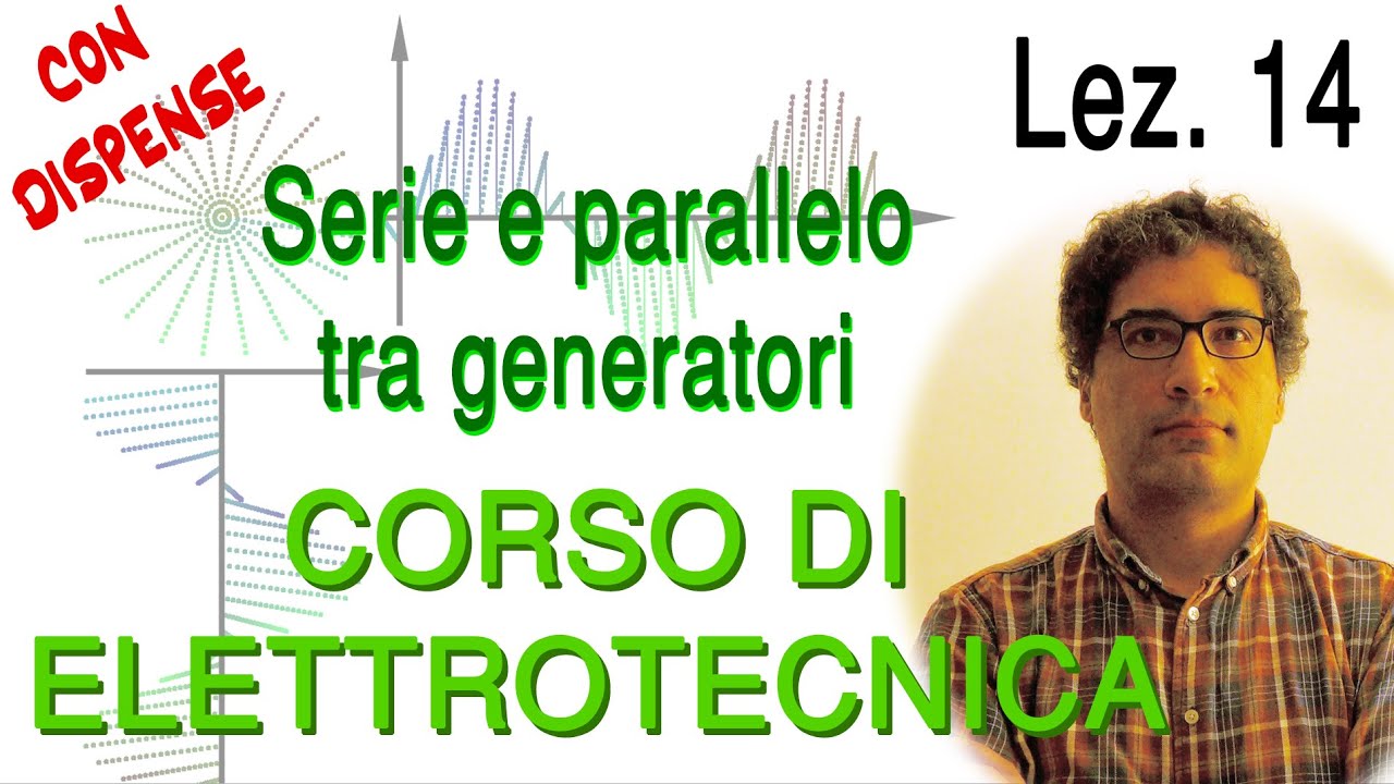 Lez. 14 Serie e parallelo tra generatori di tensione e corrente – prof. D'Alessandro, Elettrotecnica