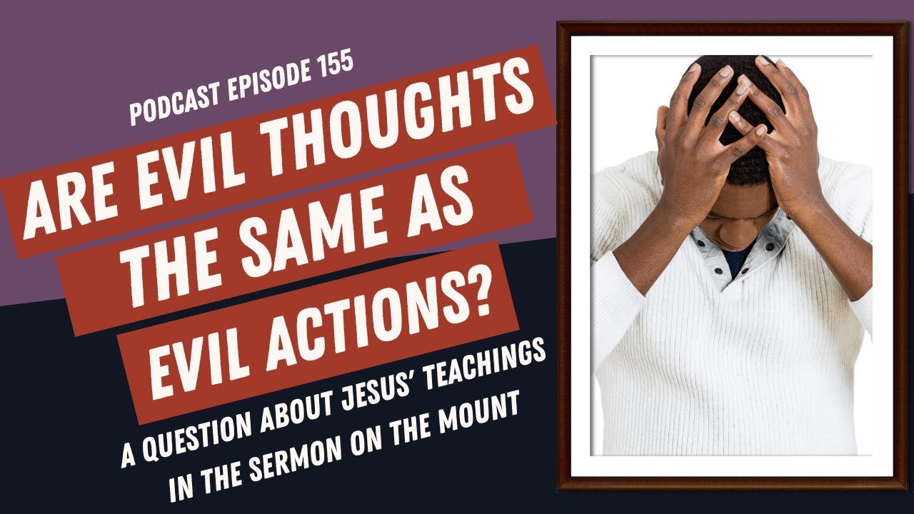 Are Evil Thoughts The Same As Evil Actions? | Podcast Episode 155