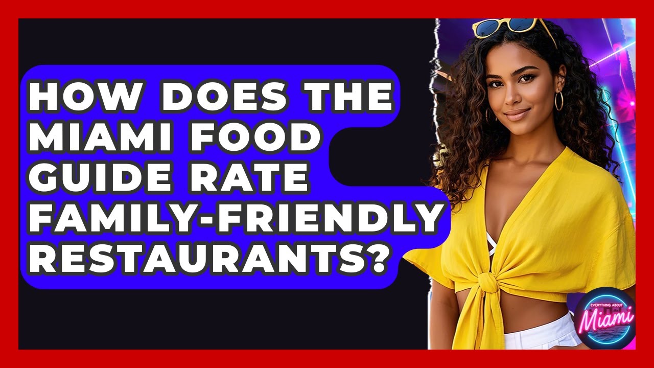 How Does the Miami Food Guide Rate Family-Friendly Restaurants? | Everything About Miami