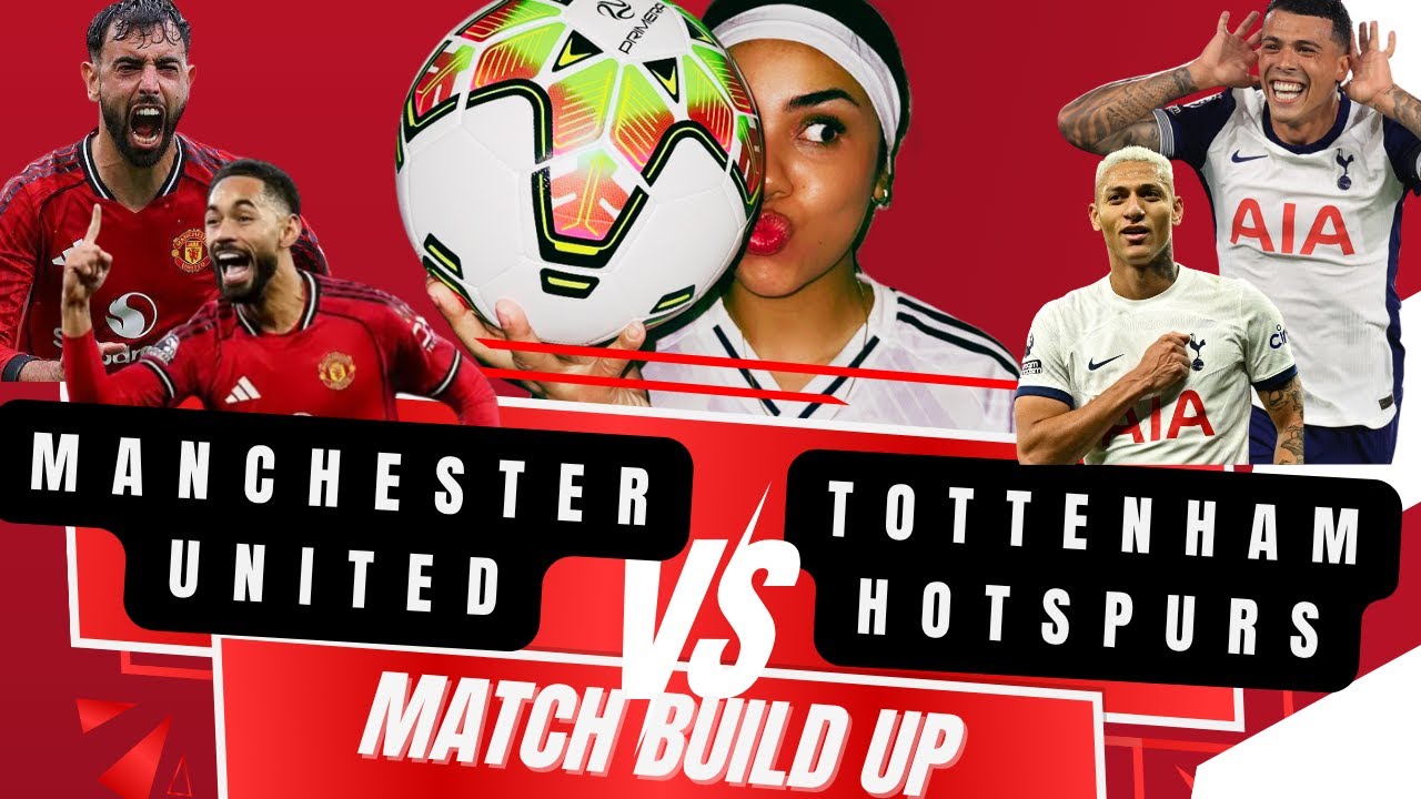 MANCHESTER UNITED VS TOTTENHAM HOTSPURS MATCH BUILD UP