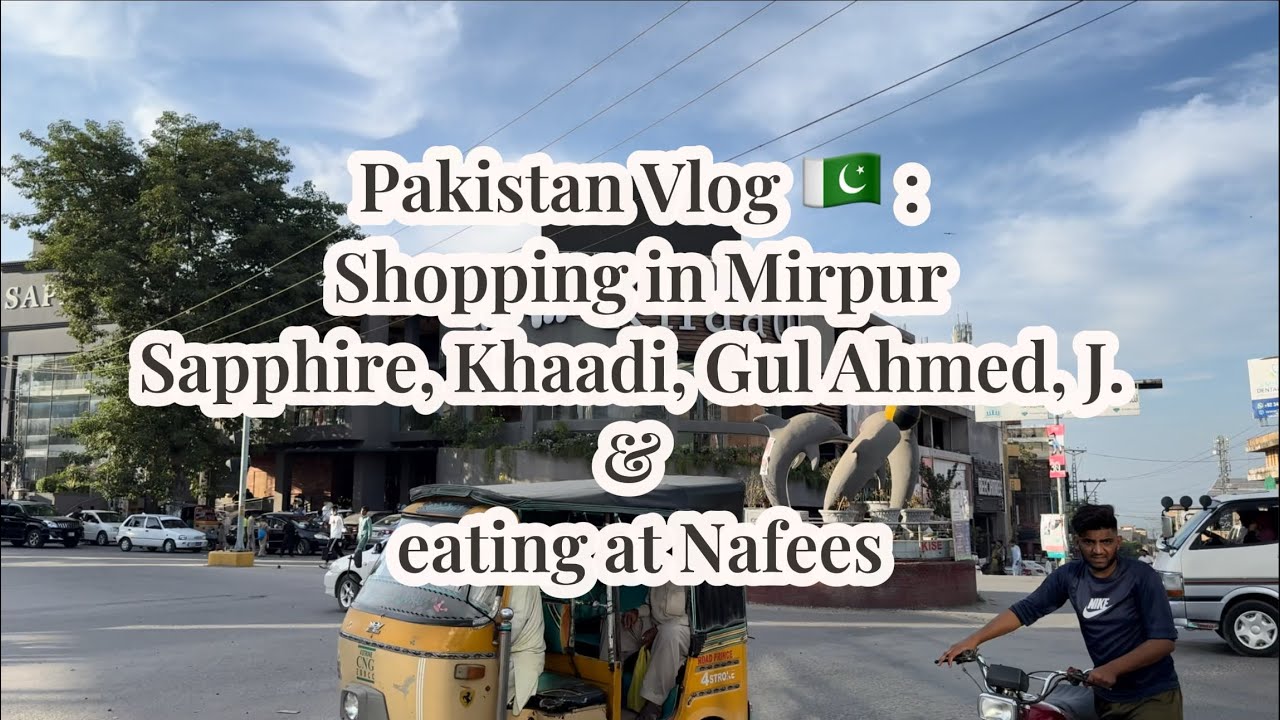 Pakistan Vlog 🇵🇰: Shopping in Mirpur - Sapphire, Khaadi, Gul Ahmed, J. & Eating at Nafees