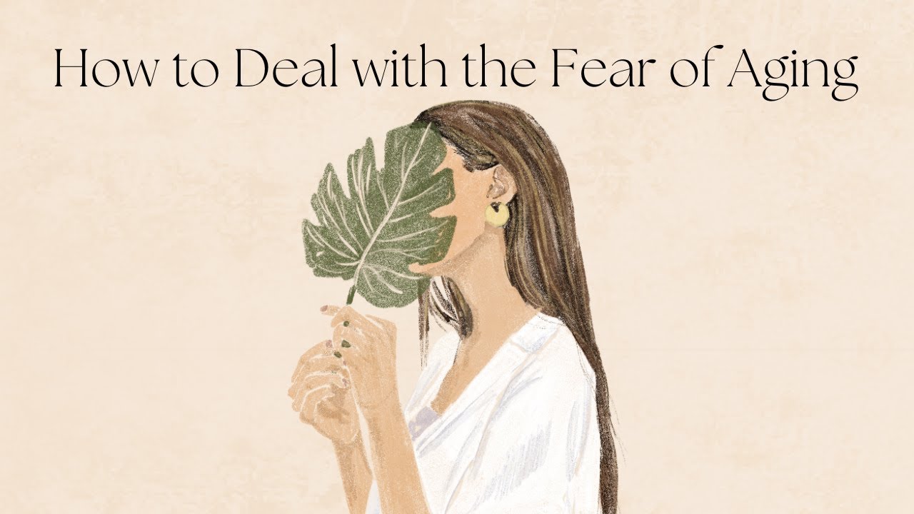 How to Deal with the Fear of Aging?