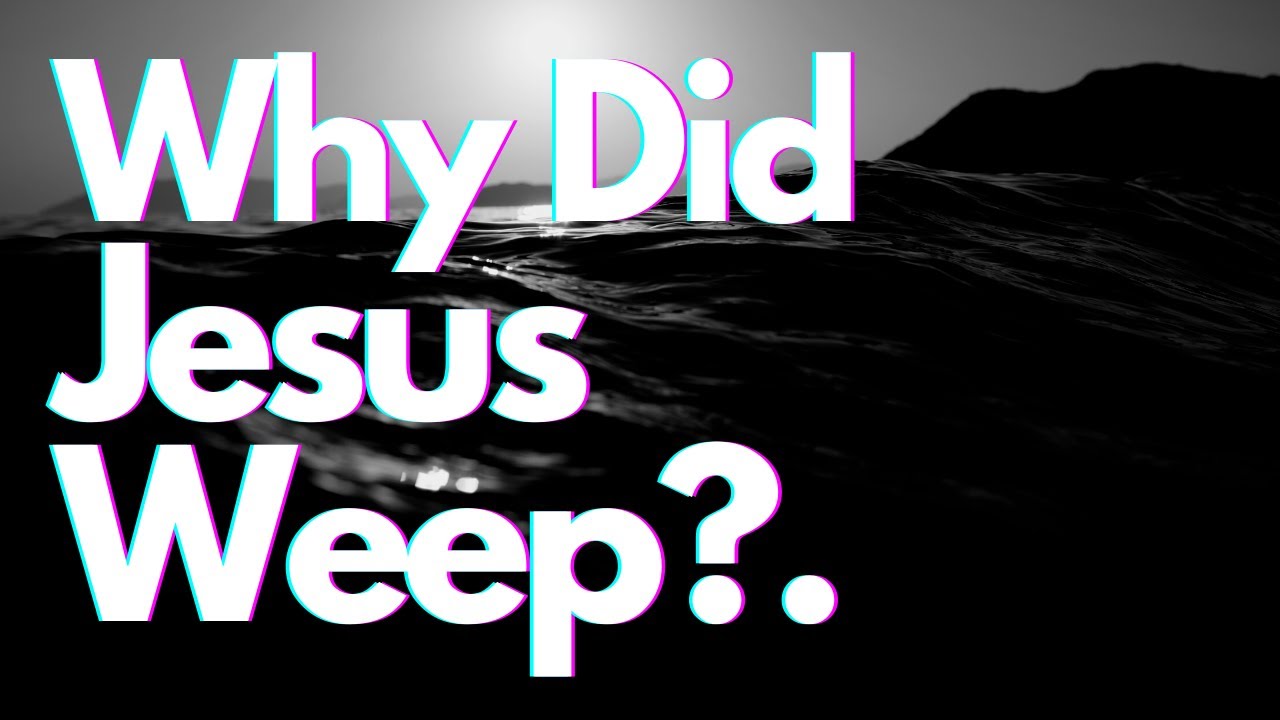 Why Did Jesus Weep?
