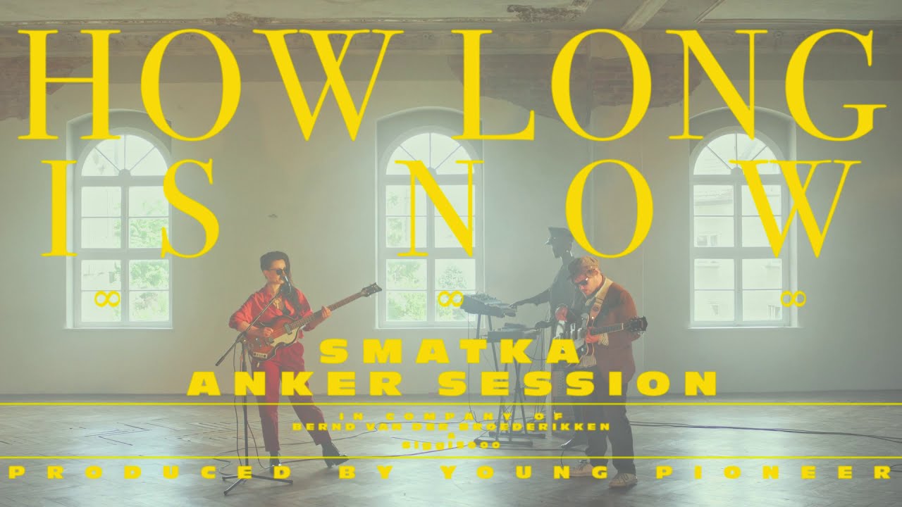 How Long Is Now - Anker Session - SMATKA