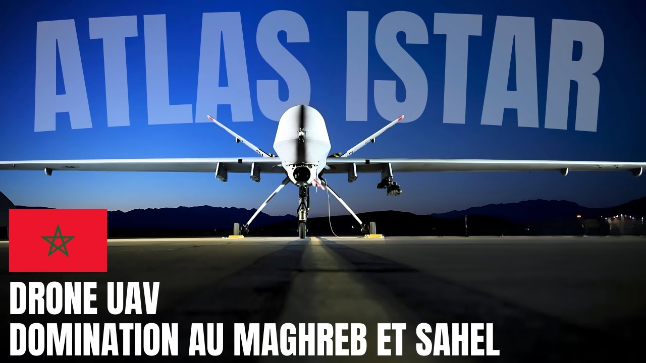 Atlas ISTAR Drone 100% Marocain : Pourquoi c'est un tournant au Maghreb et au Sahel ?