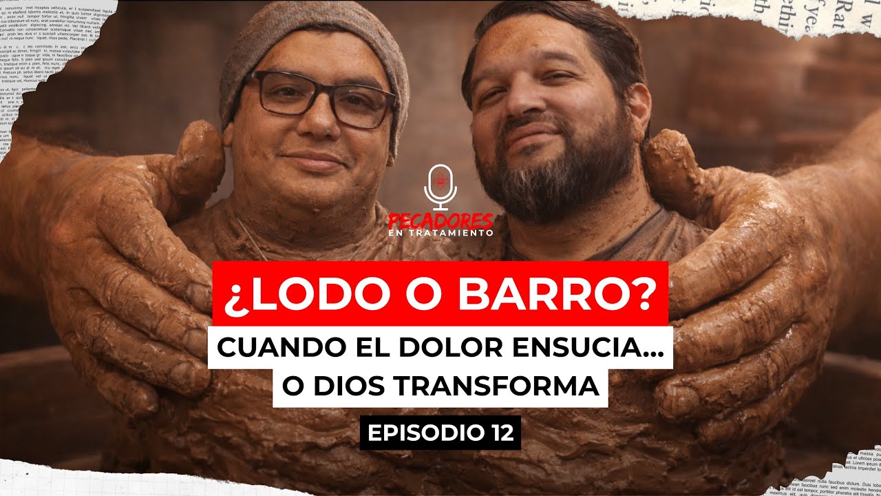 Episodio 12: ¿Lodo o barro? Cuando el dolor ensucia o Dios transforma. 