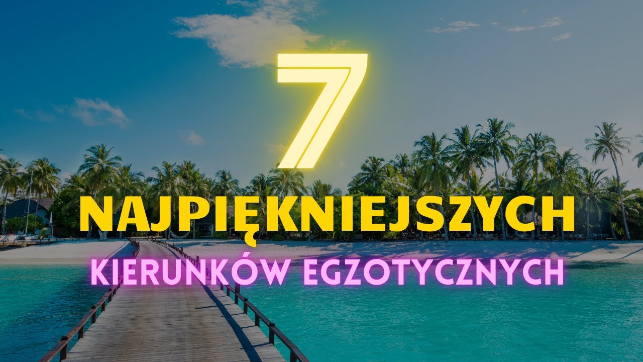 7 najlepszych miejsc na egzotyczne wakacje