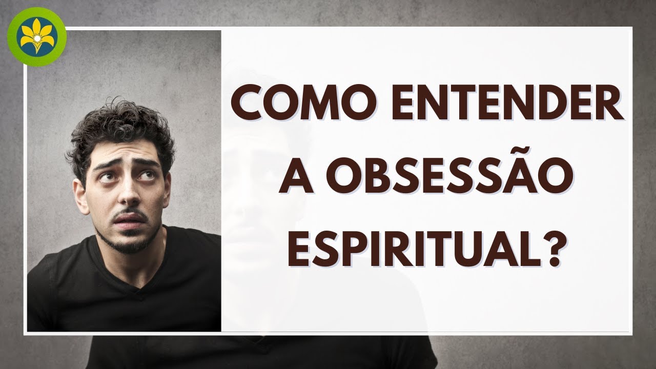 COMO ENTENDER A OBSESS&Atilde;O ESPIRITUAL?