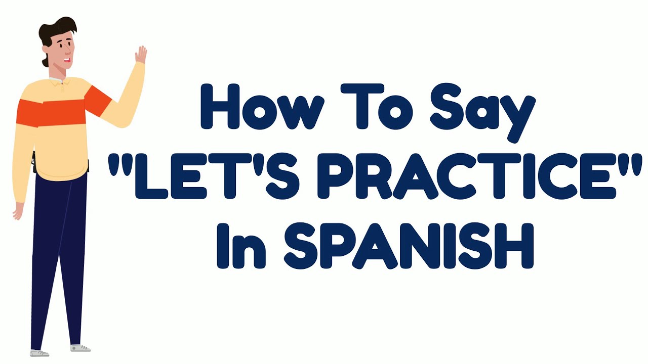 How to say LET'S PRACTICE in SPANISH