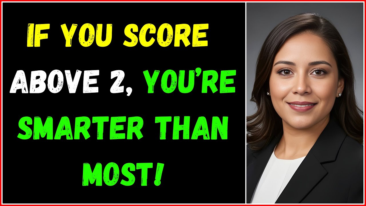 IF YOU SCORE ABOVE 2 YOU'RE SMARTER THAN MOST IN THIS BRAIN QUIZ!