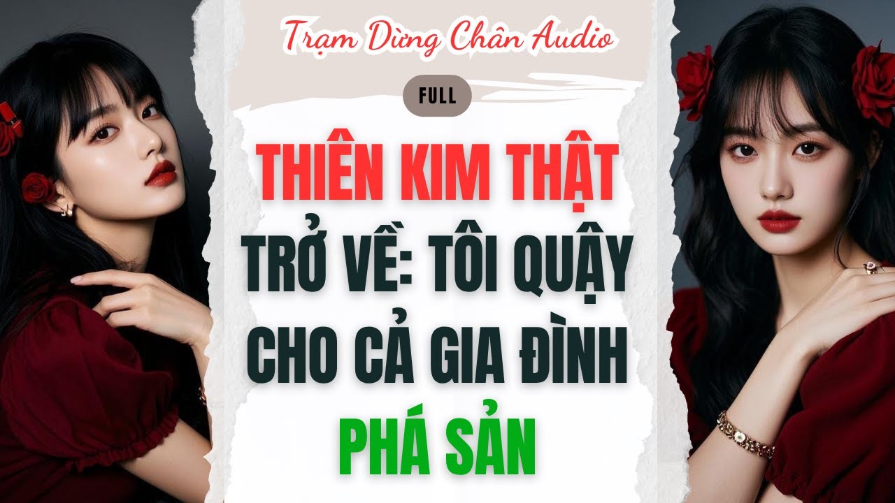 Full audio | THIÊN KIM THẬT TRỞ VỀ: TÔI QUẬY CHO CẢ GIA ĐÌNH PHÁ SẢN | Trạm Dừng Chân Audio #audio
