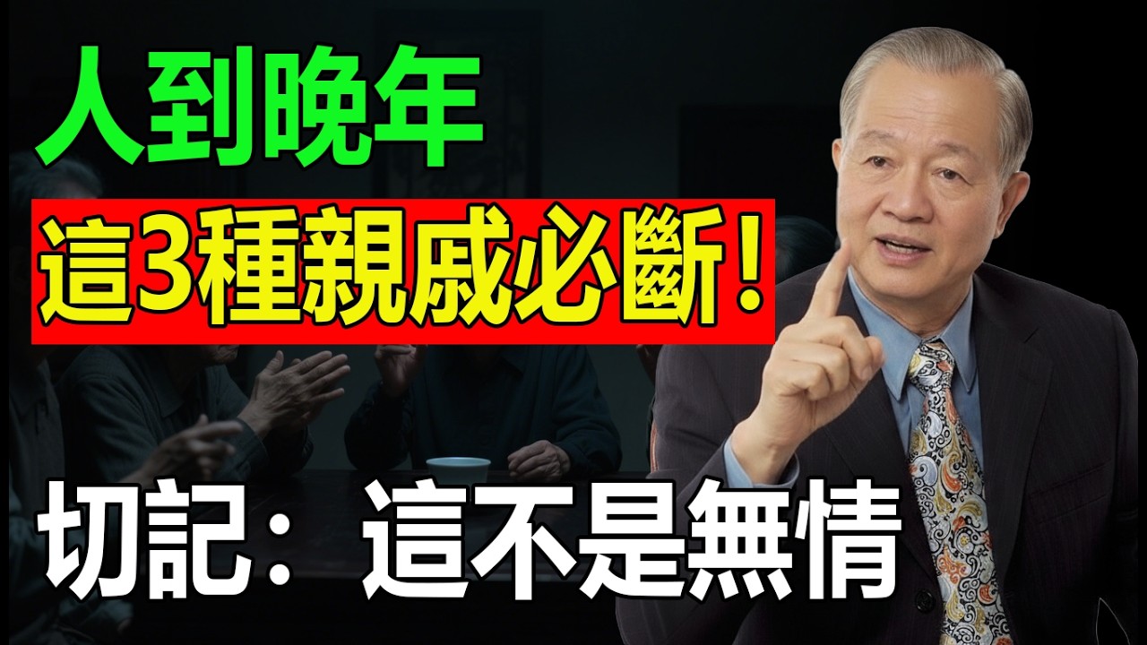 人到晚年，這3種「親戚」就斷了吧！不管以前多親，走得太近反而是災難。曾仕強點醒夢中人：這不是冷漠，是守住你最後的福氣，晚年才清淨！