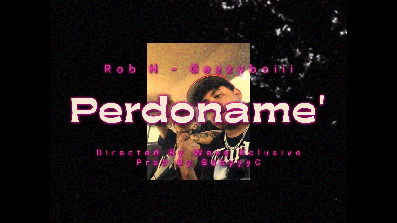 RobH,Gezzyboiii  - Perdóname' (LyricVideo)