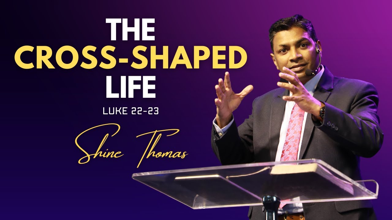 Cross Shaped-Life | Luke 22-23 | Shine Thomas
