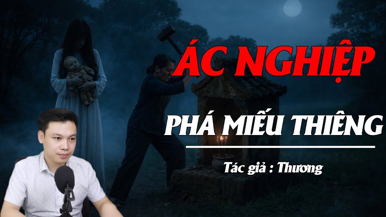 Truyện Ma Đình Soạn Kể: ÁC NGHIỆP PHÁ MIẾU THIÊNG - PHÁ YỂM 49 NGÀY TUYỆT TỰ DÒNG HỌ
