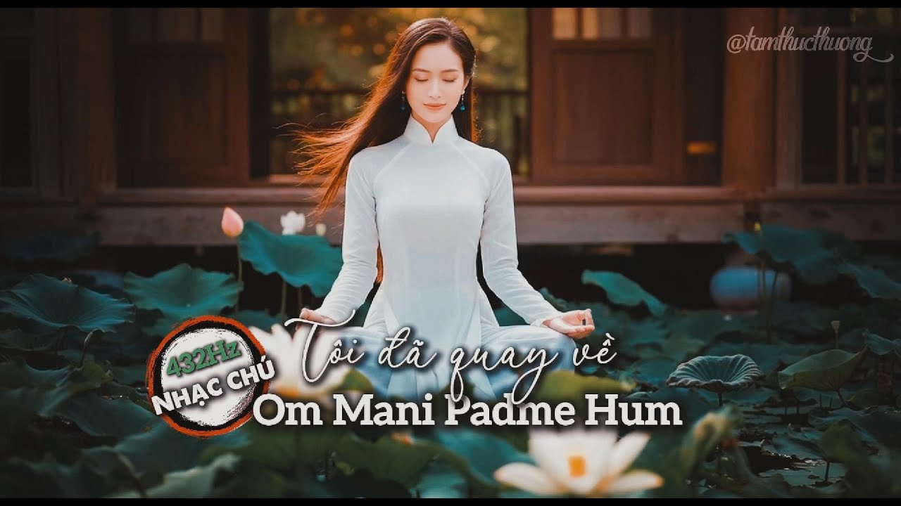 #432hz •  Tôi đã quay về - Om Mani Padme Hum | Nhạc Thiền Chữa Lành