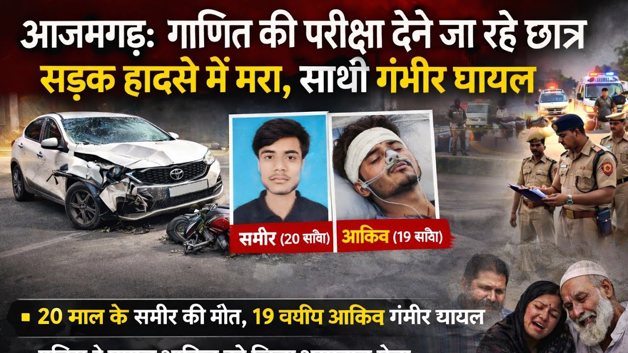 आजमगढ़ : परीक्षा देने जा रहे दो छात्रों के साथ दर्दनाक हादसा, एक की मौत, दूसरा जिंदगी और मौत के बीच