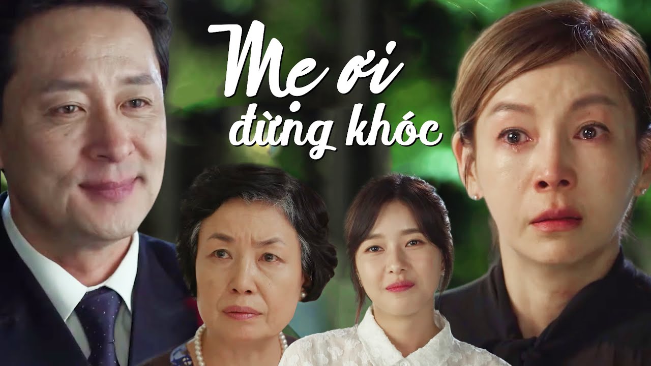 PHIM HÀN QUỐC HOT ĐẦU NĂM 2021 THUYẾT MINH - Mẹ Ơi, Đừng Khóc (Full Tập)