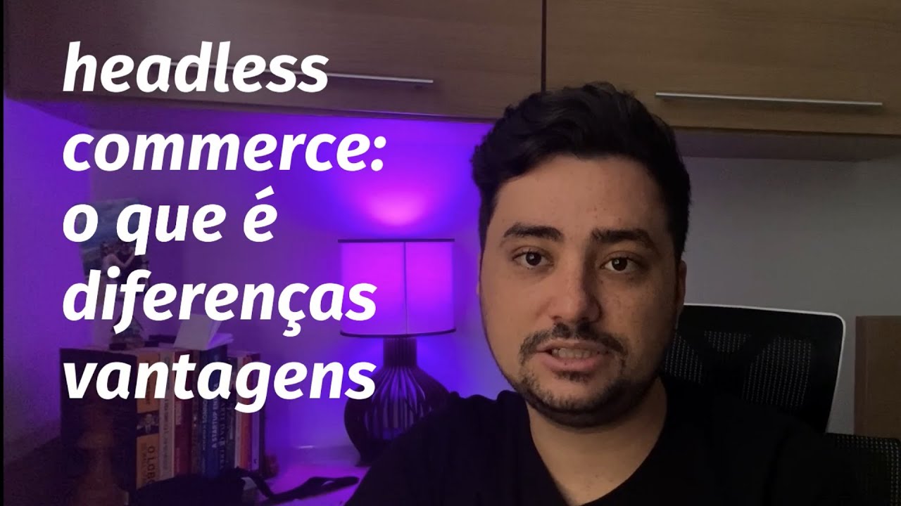 O que &eacute; Headless comeerce, diferen&ccedil;as para solu&ccedil;&atilde;o tradicional e suas vantagens