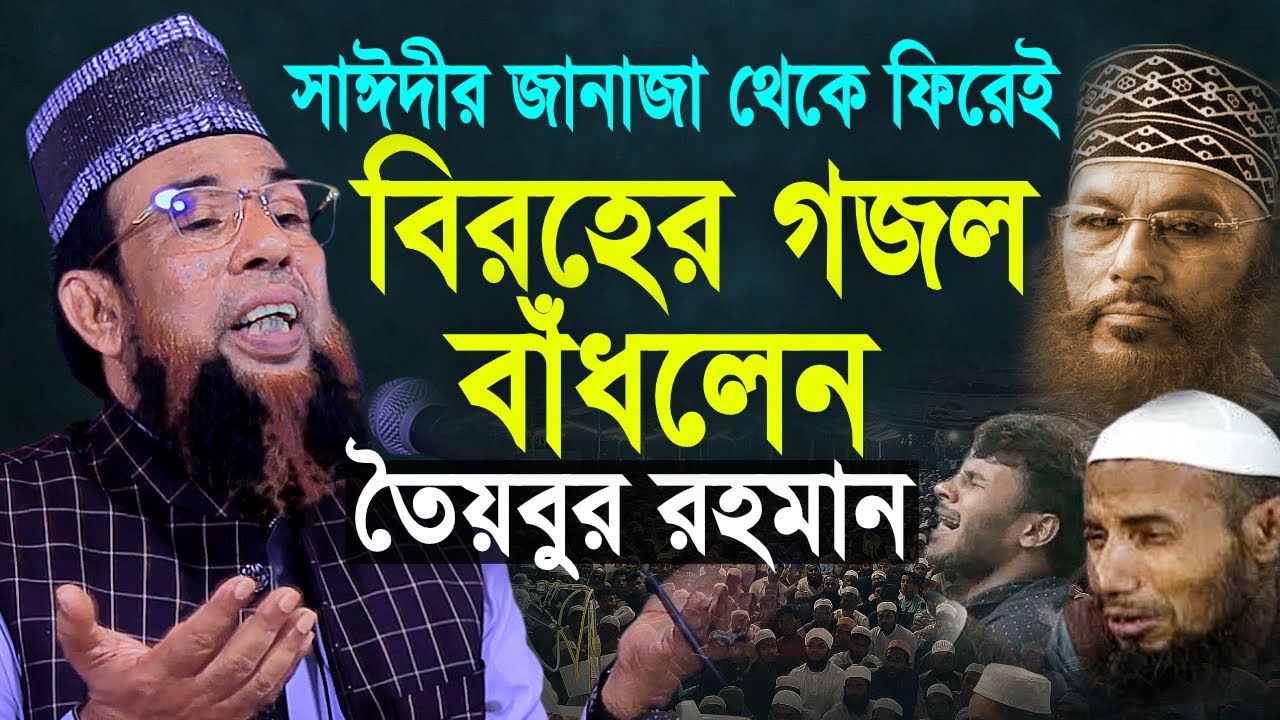 সাঈদীর জানাজা থেকে ফিরেই বিরহের গজল বাঁধলেন তৈয়বুর রহমান! | Taibur Rahman | Saydee | Waz | Gojol