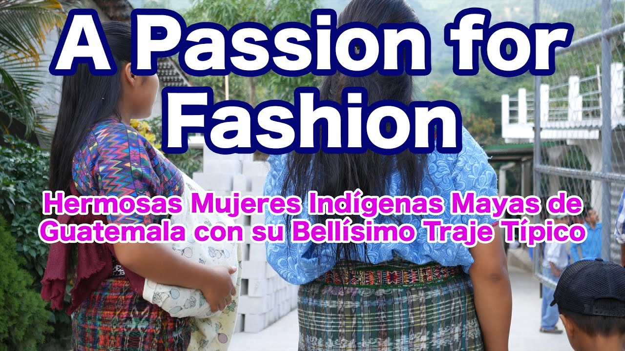 ¡Simplemente Hermosas! : Mujeres Indígenas Mayas de Guatemala con su Bellísimo Traje Típico
