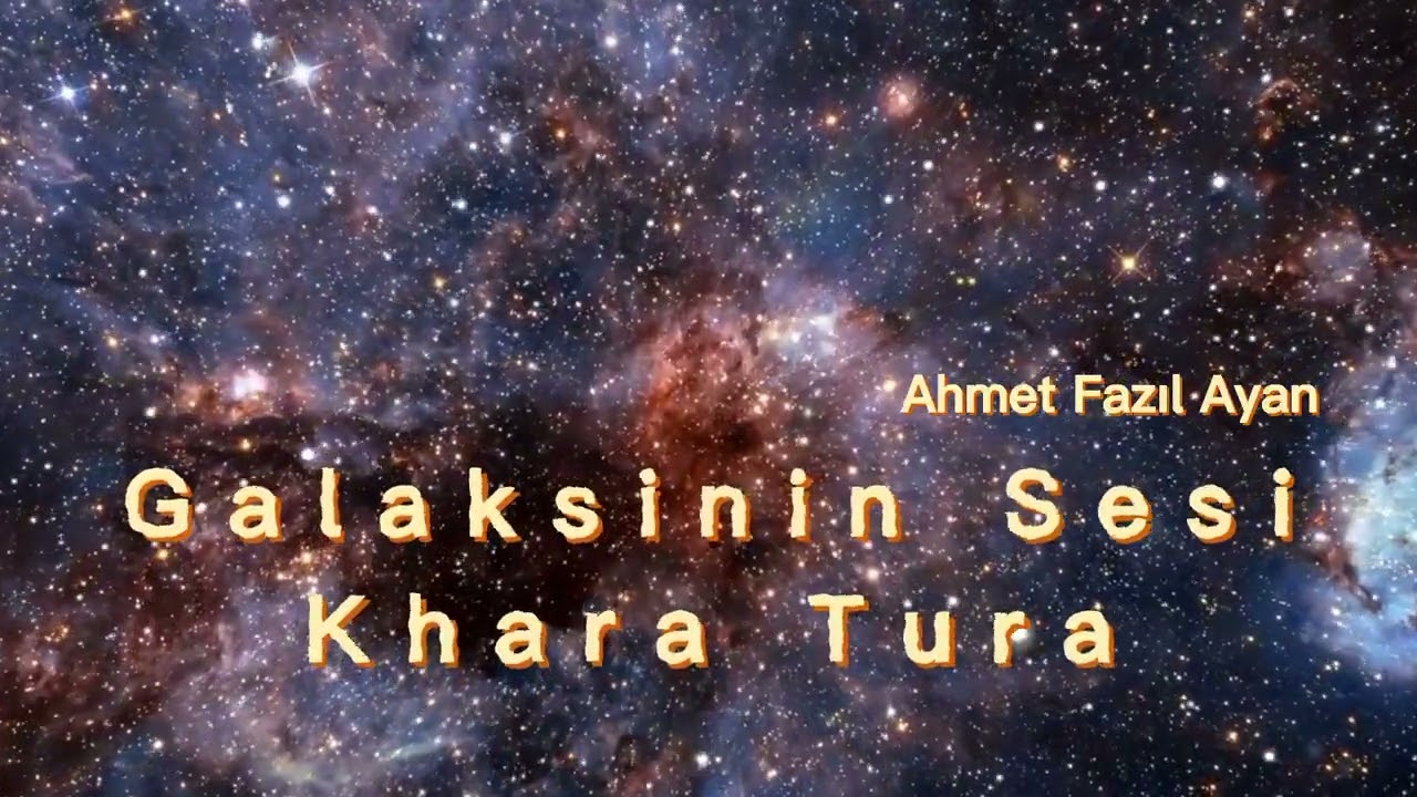 Galaksinin Sesi - Khara Tura - Ahmet Fazıl Ayan 