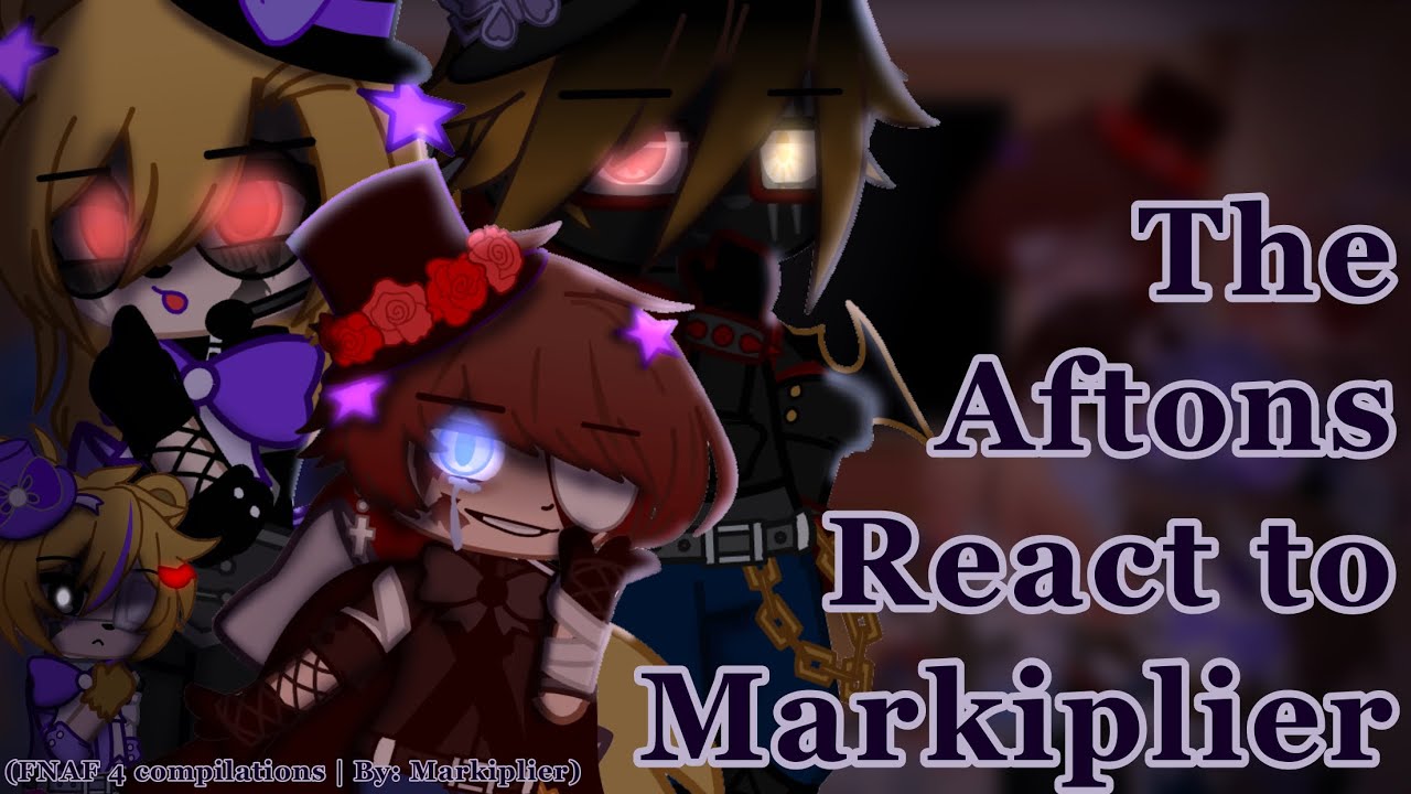 The Aftons React to: FNAF 4 compilations by Markiplier | REMAKE | FNAF-AU | Gacha Club | 