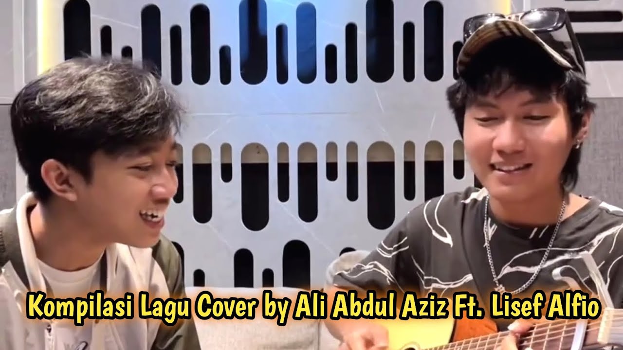 KOMPILASI LAGU COVER BY ALI ABDUL AZIZ dan LISEF ALFIO 