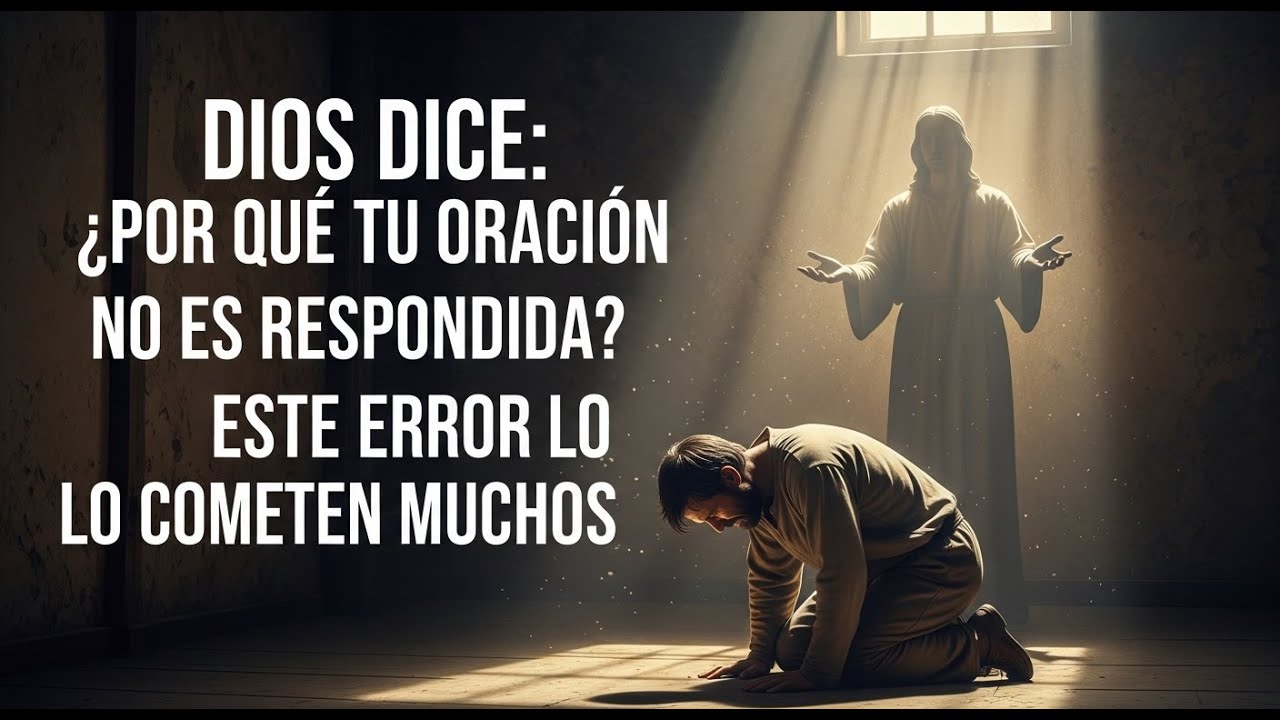 DIOS DICE: ¿POR QUÉ TU ORACIÓN NO ES RESPONDIDA? ESTE ERROR LO COMETEN MUCHOS